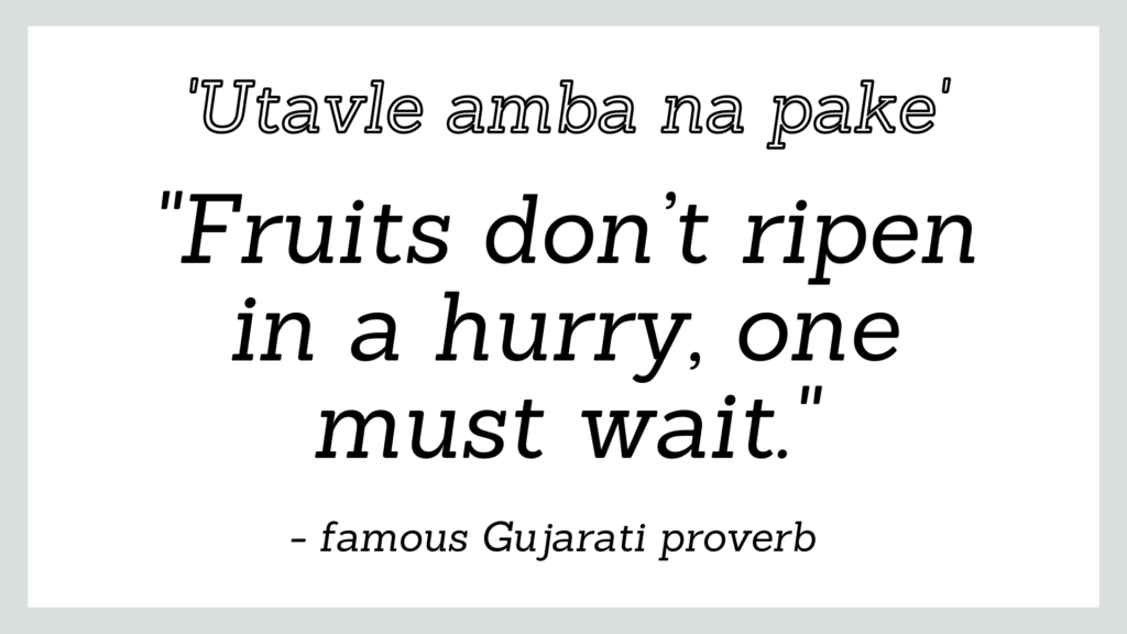 Famous Gujarati proverb which reads 'fruits don't ripen in a hurry, one must wait'.