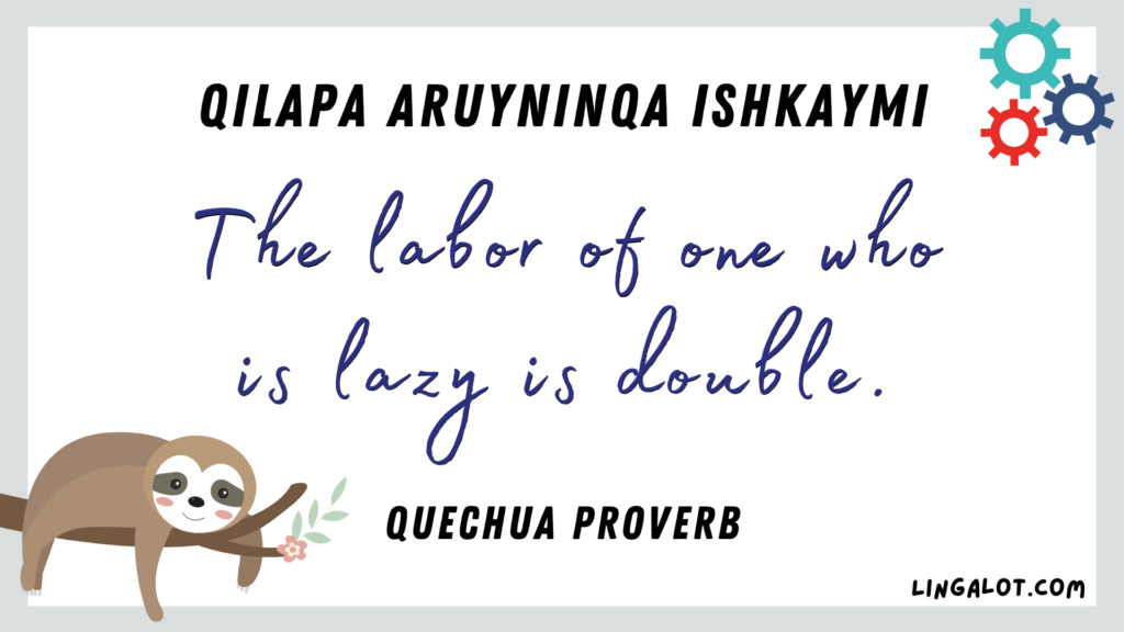 Famous Quechua proverb which reads 'the labor of one who is lazy is double'.