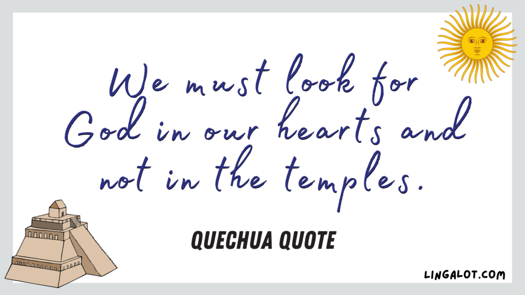Famous Quechua quote which reads 'we must look for God in our hearts and not in the temples'.